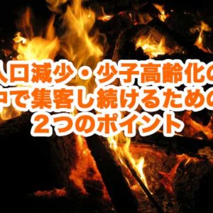 人口減少・少子高齢化の中で集客し続けるための２つのポイント