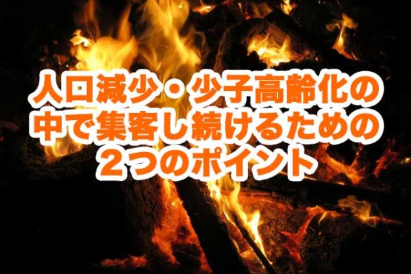 人口減少・少子高齢化の中で集客し続けるための２つのポイント