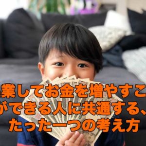 起業してお金を増やすことができる人に共通する、たった一つの考え方